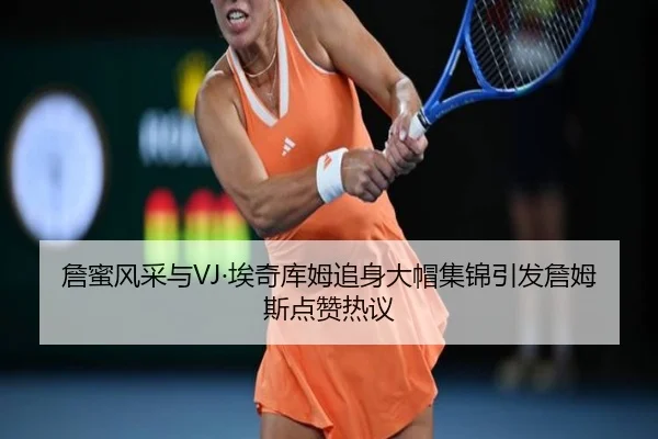 詹蜜风采与VJ·埃奇库姆追身大帽集锦引发詹姆斯点赞热议（LEYUSPORTS）